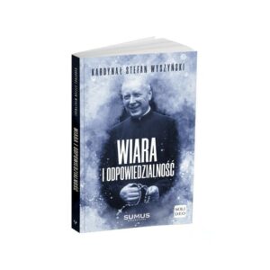 Wiara i odpowiedzialność - Kardynał Stefan Wyszyński