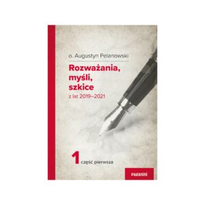 Rozważania, myśli, szkice z lat 2019 - 2021 CZ.1 - o. Augustyn Pelanowski