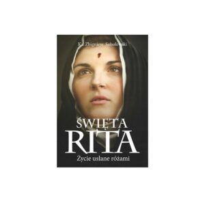 Święta Rita. Życie usłane różami - ks. Zbigniew Sobolewski