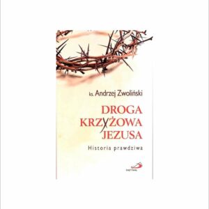 Droga krzyżowa Jezusa. Historia prawdziwa - ks. Andrzej Zwoliński